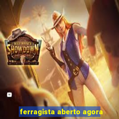 ferragista aberto agora